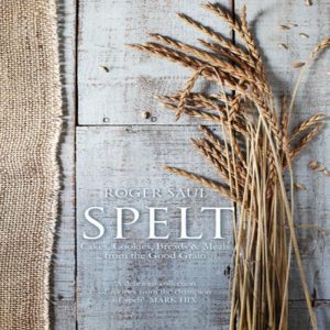 Spelt - Cakes, Cookies, Breads & Meals from the Good Grain
