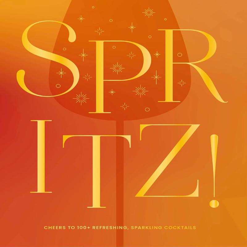 Spritz!: Cheers to 100+ Refreshing, Sparkling Cocktails
