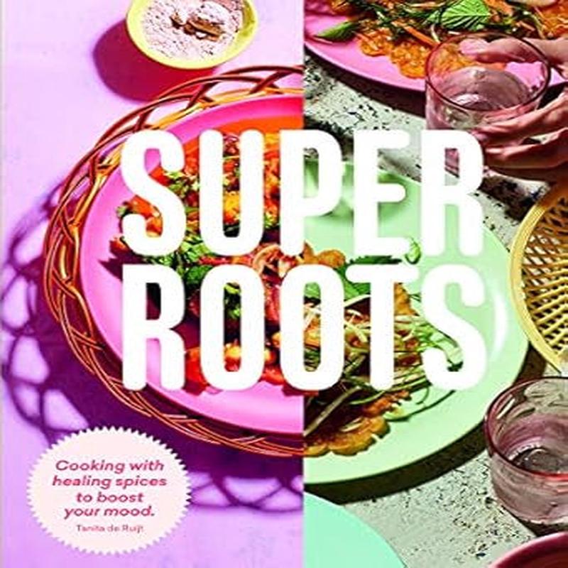 Super Roots: Cooking with Herbs, Roots & Spices to Boost Your Mood