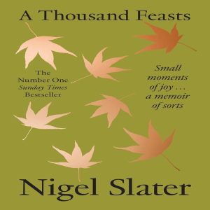 A Thousand Feasts: a new memoir on how to find joy in food, travel and gardening